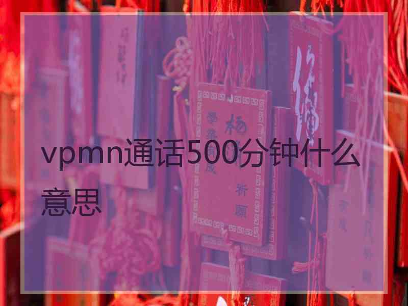 vpmn通话500分钟什么意思