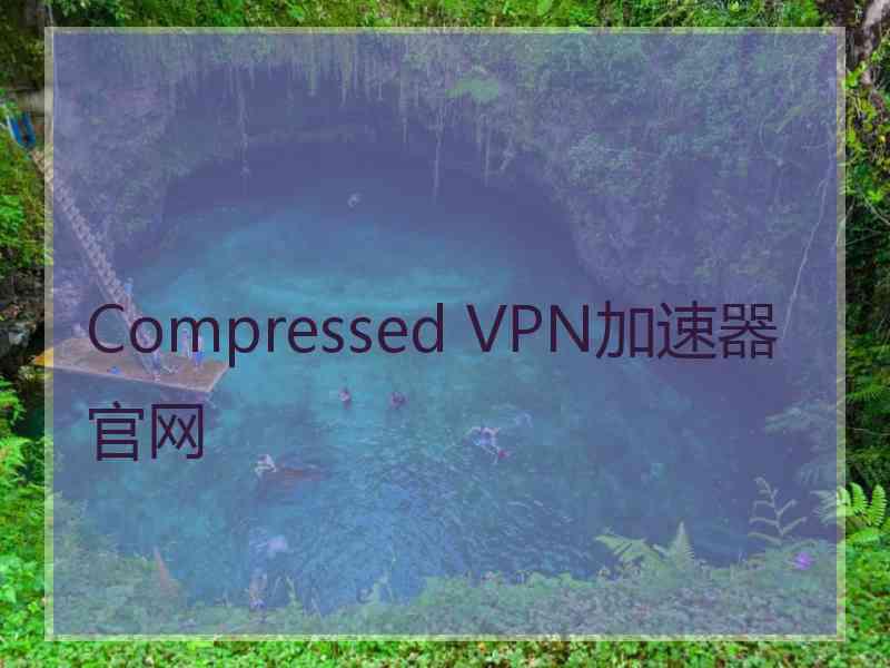 Compressed VPN加速器官网