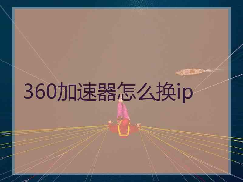 360加速器怎么换ip