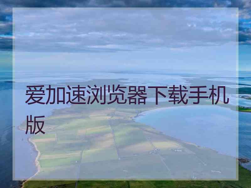 爱加速浏览器下载手机版