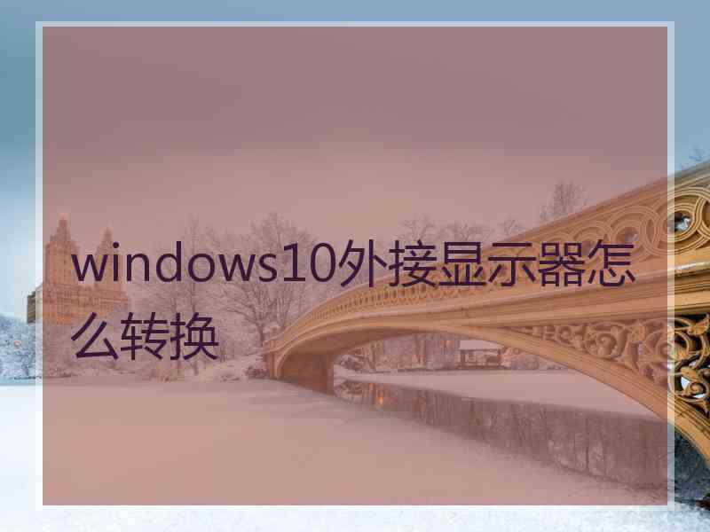 windows10外接显示器怎么转换