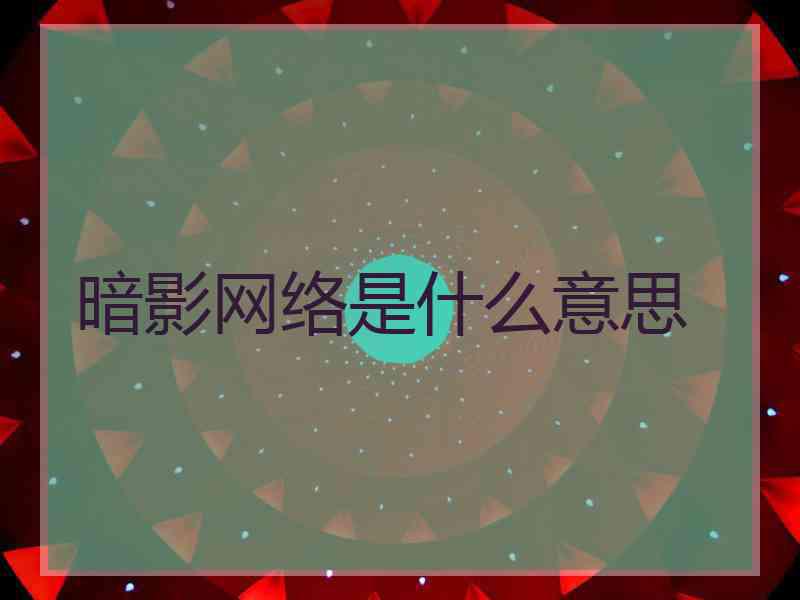 暗影网络是什么意思