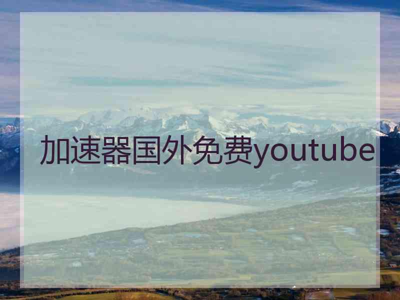 加速器国外免费youtube