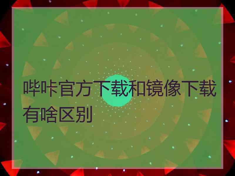 哔咔官方下载和镜像下载有啥区别