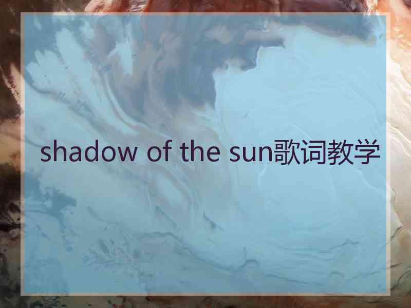 shadow of the sun歌词教学