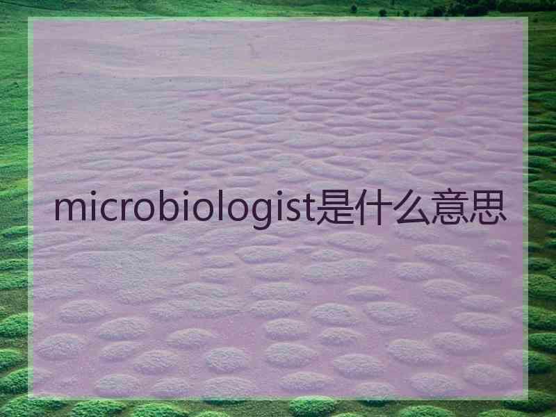 microbiologist是什么意思