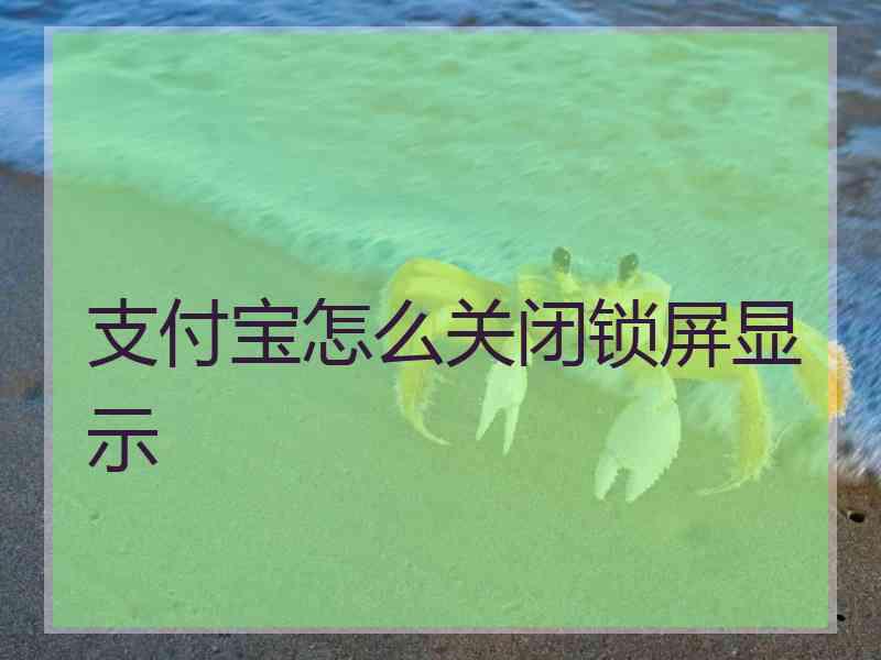 支付宝怎么关闭锁屏显示