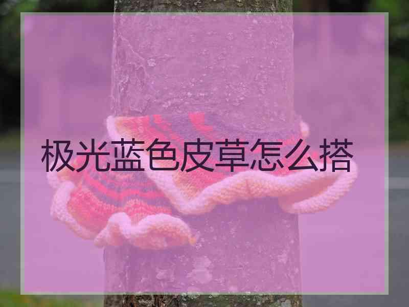 极光蓝色皮草怎么搭