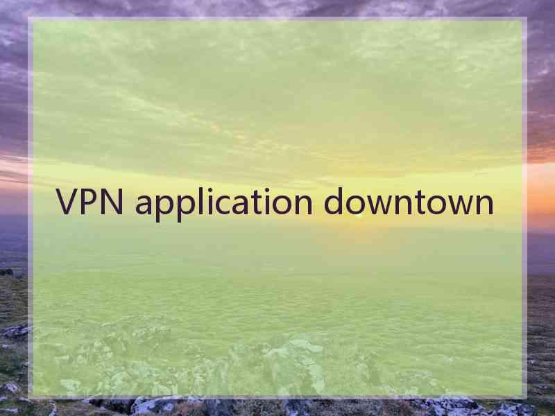 VPN application downtown