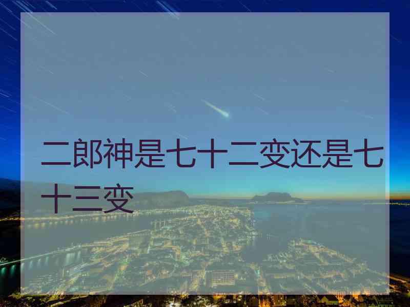 二郎神是七十二变还是七十三变