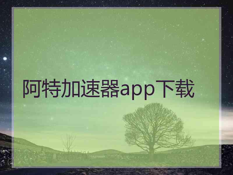 阿特加速器app下载