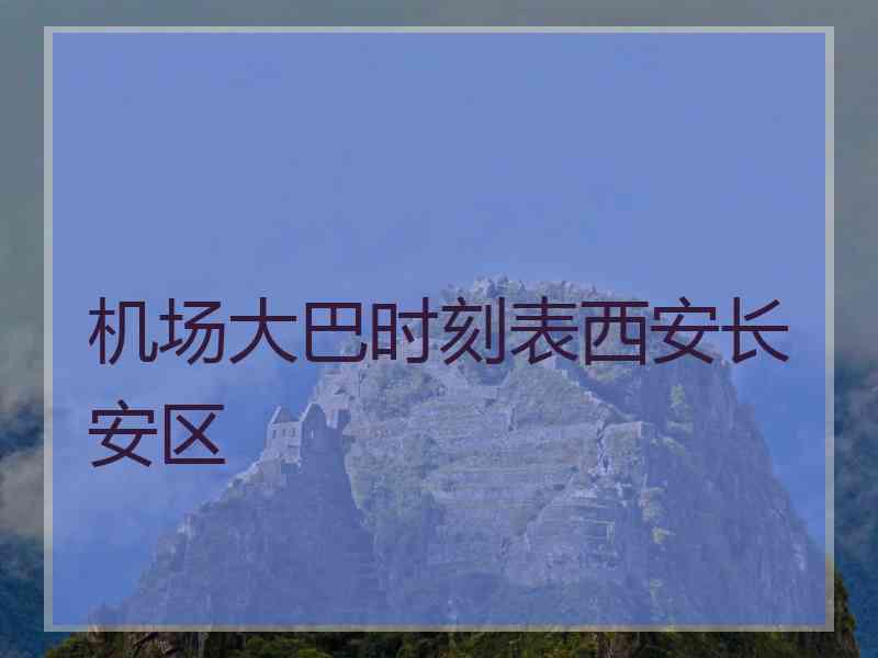 机场大巴时刻表西安长安区