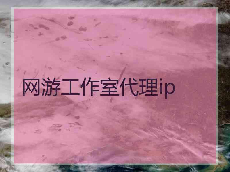 网游工作室代理ip