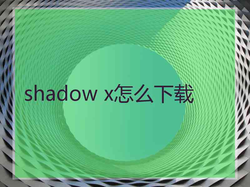 shadow x怎么下载