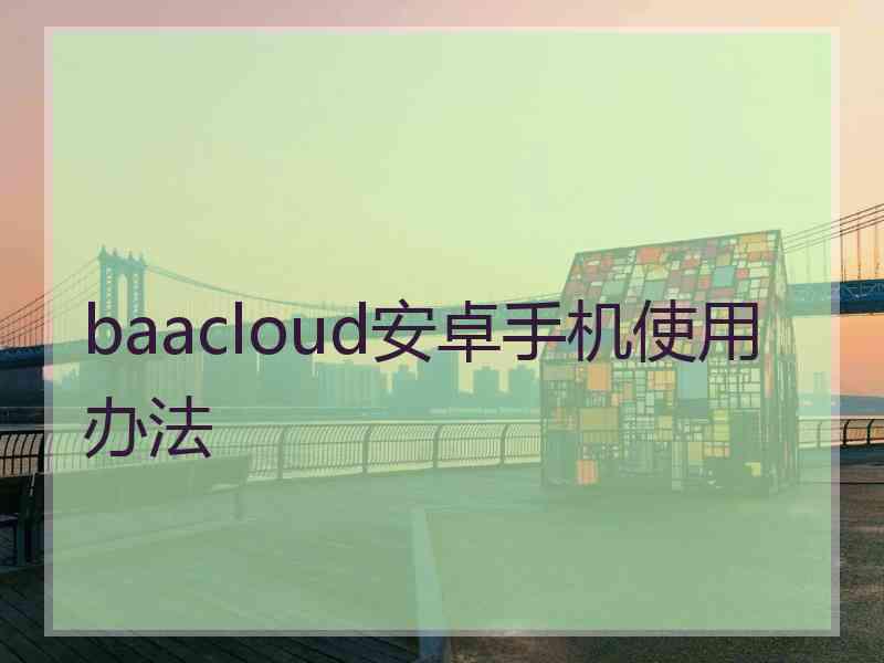 baacloud安卓手机使用办法