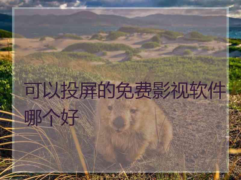 可以投屏的免费影视软件哪个好