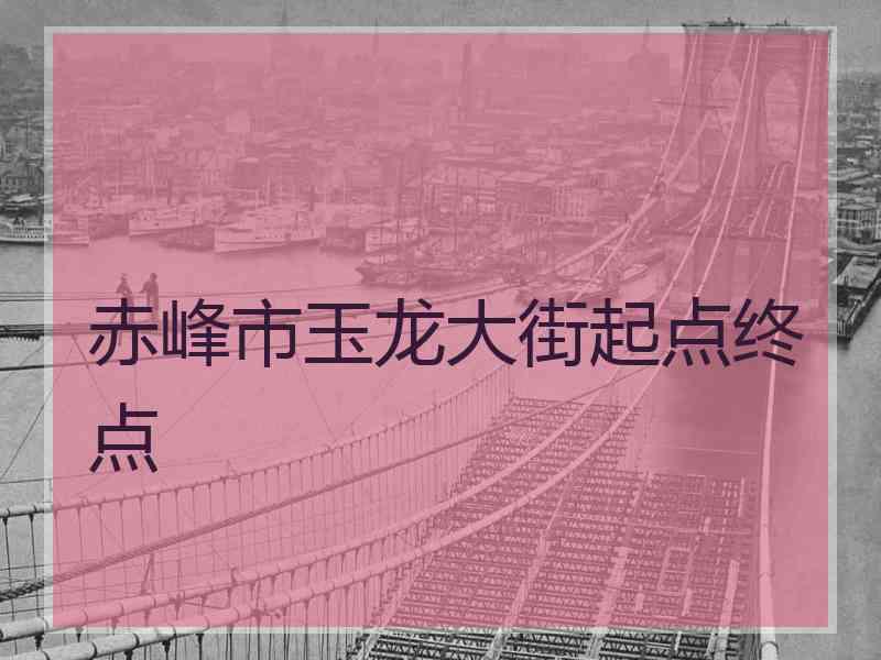 赤峰市玉龙大街起点终点