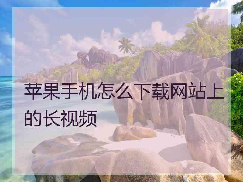 苹果手机怎么下载网站上的长视频