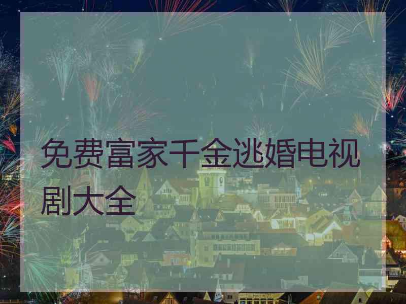 免费富家千金逃婚电视剧大全