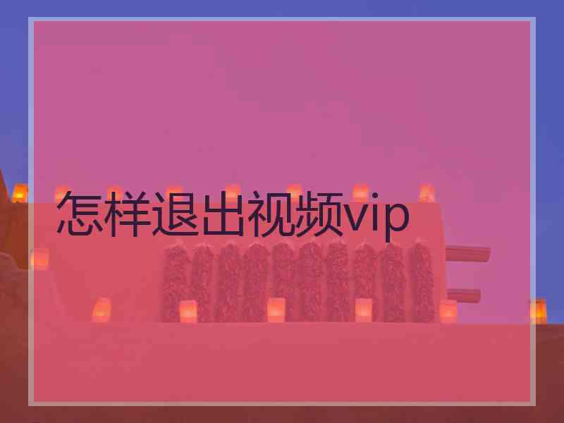 怎样退出视频vip