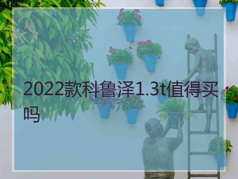 2022款科鲁泽1.3t值得买吗