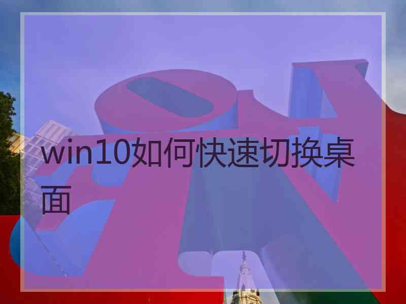 win10如何快速切换桌面