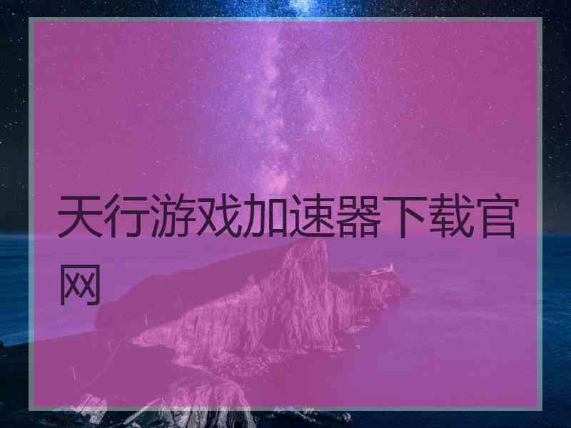 天行游戏加速器下载官网