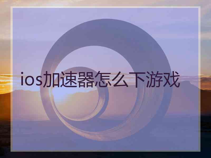 ios加速器怎么下游戏