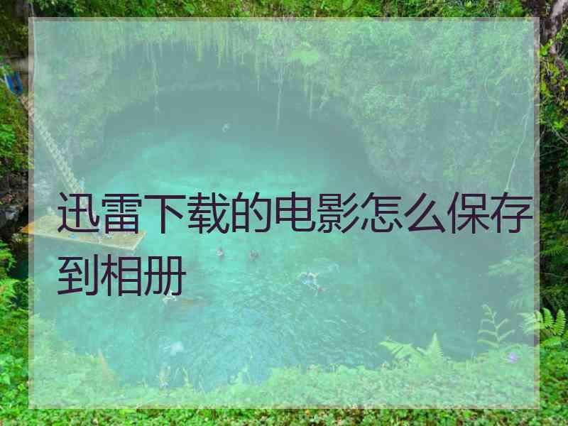 迅雷下载的电影怎么保存到相册