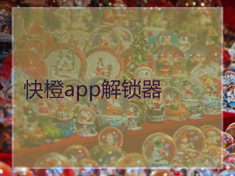 快橙app解锁器