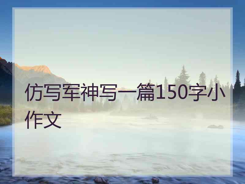 仿写军神写一篇150字小作文