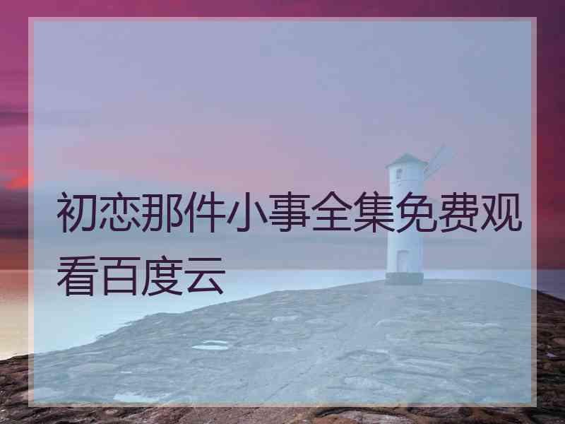 初恋那件小事全集免费观看百度云