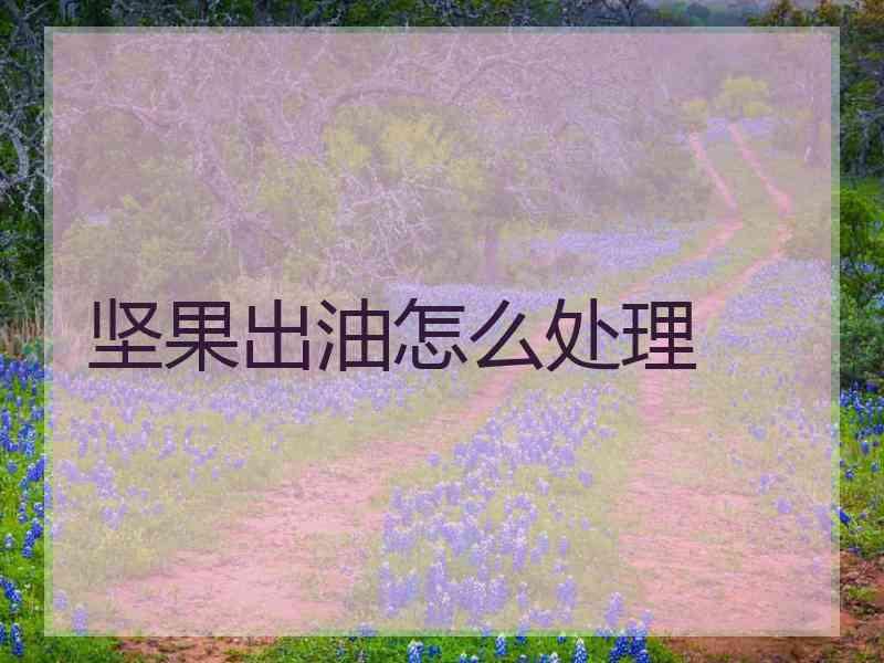 坚果出油怎么处理