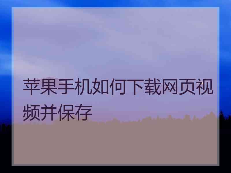 苹果手机如何下载网页视频并保存