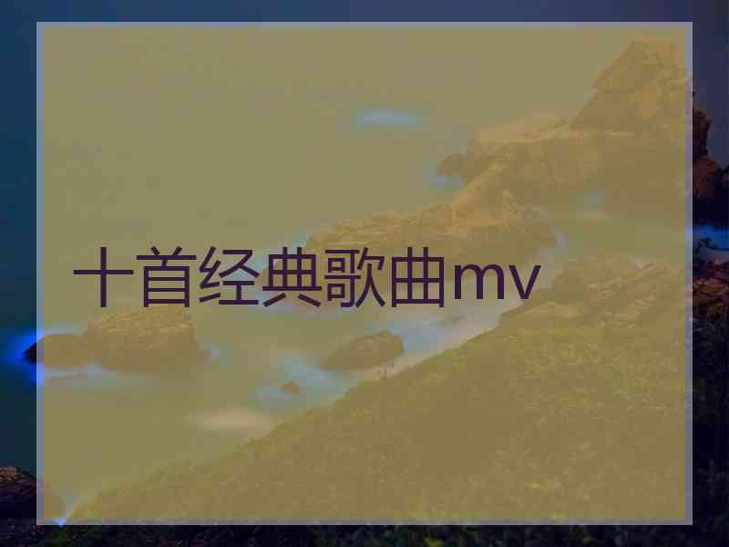 十首经典歌曲mv