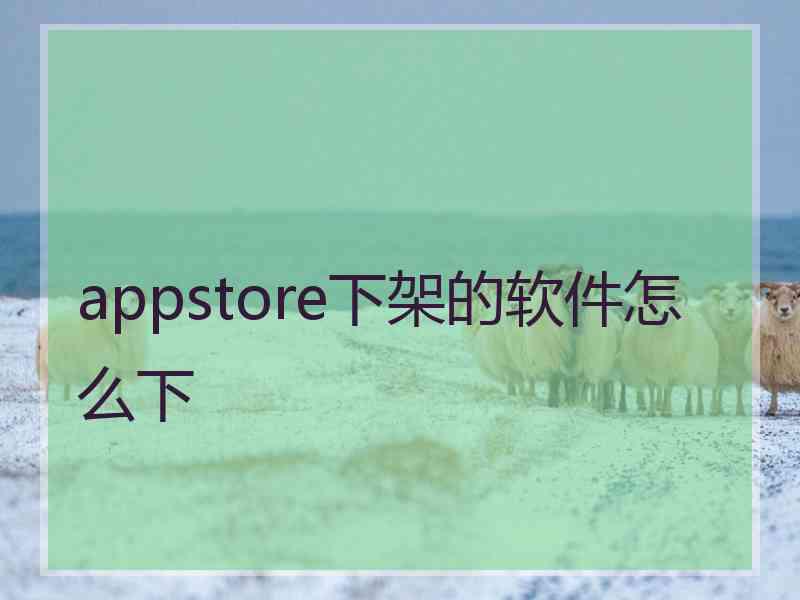 appstore下架的软件怎么下