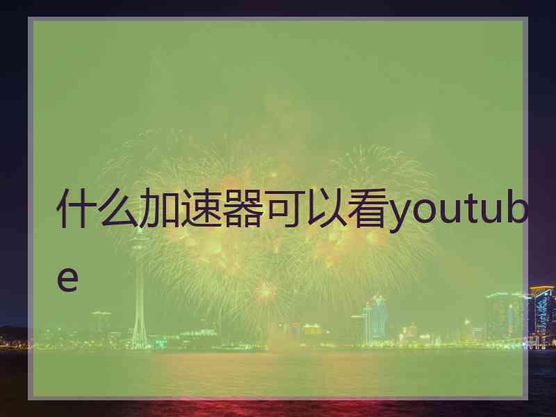 什么加速器可以看youtube