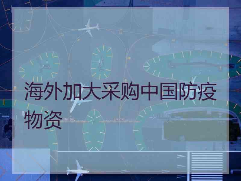 海外加大采购中国防疫物资