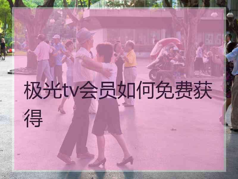 极光tv会员如何免费获得