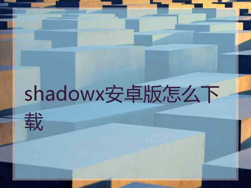 shadowx安卓版怎么下载