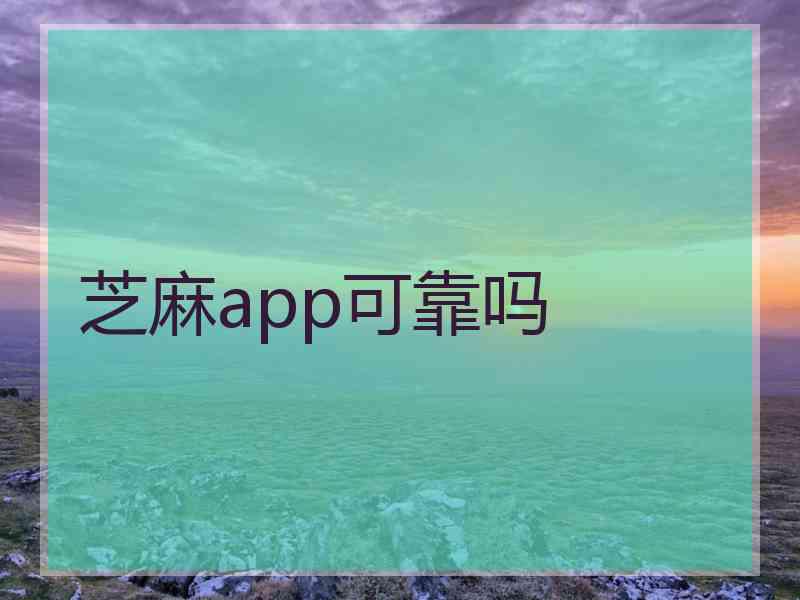 芝麻app可靠吗