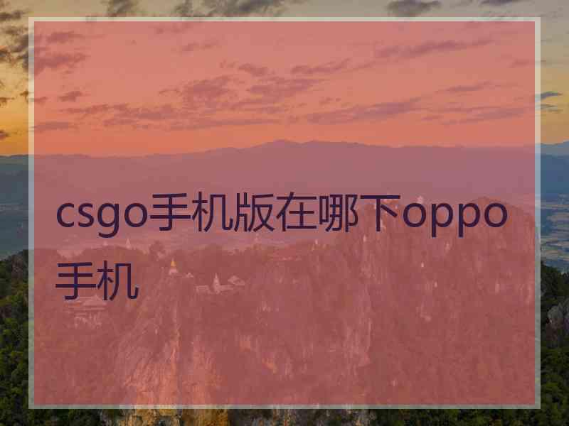 csgo手机版在哪下oppo手机