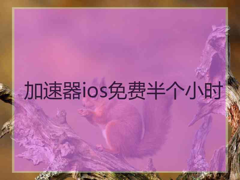 加速器ios免费半个小时