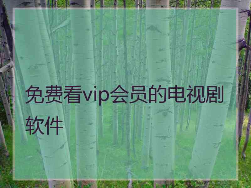 免费看vip会员的电视剧软件