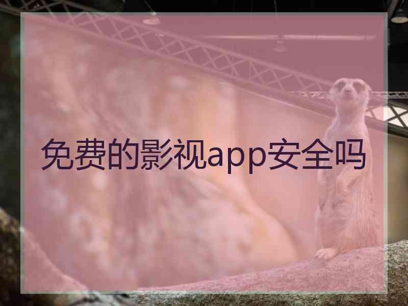 免费的影视app安全吗