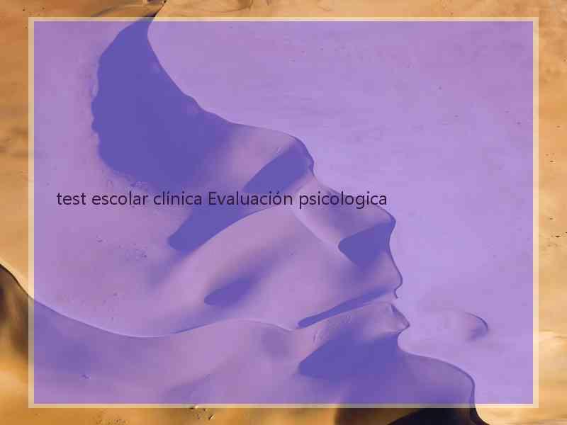 test escolar clínica Evaluación psicologica