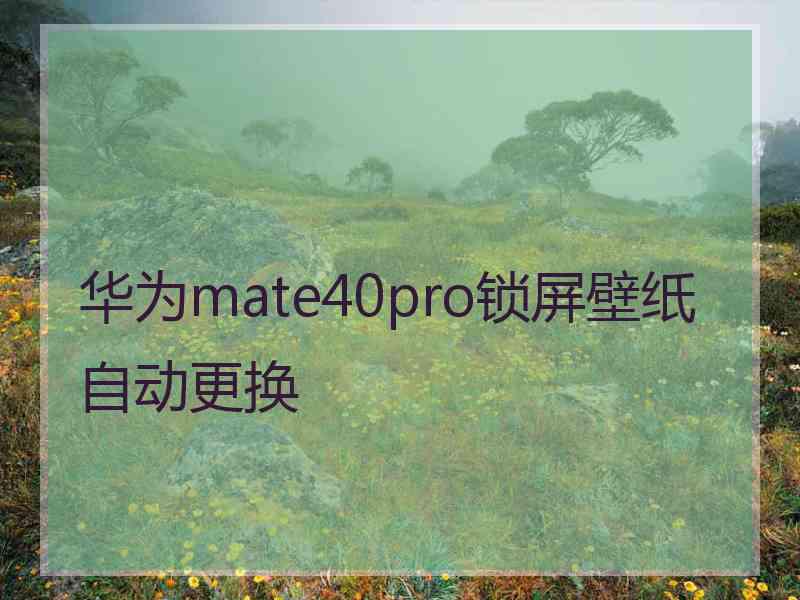 华为mate40pro锁屏壁纸自动更换