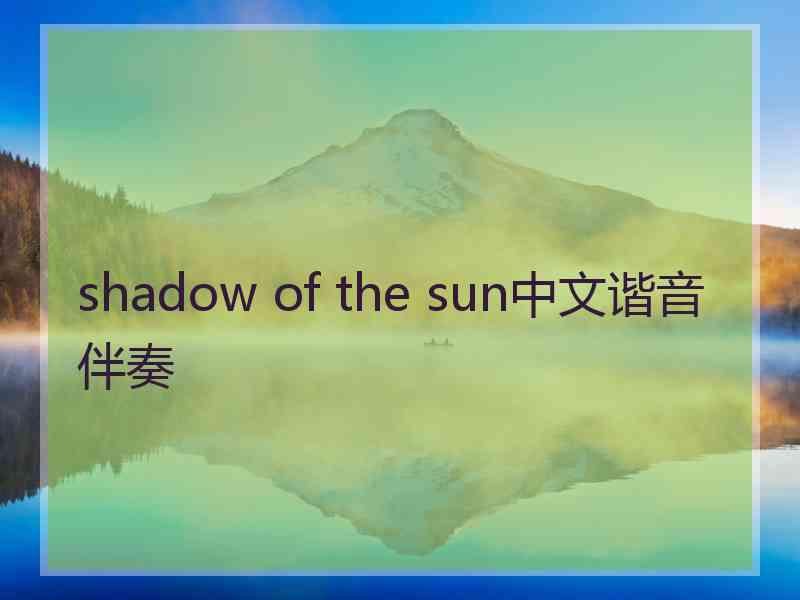 shadow of the sun中文谐音伴奏