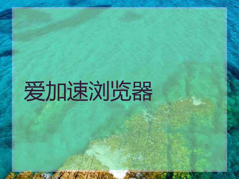 爱加速浏览器