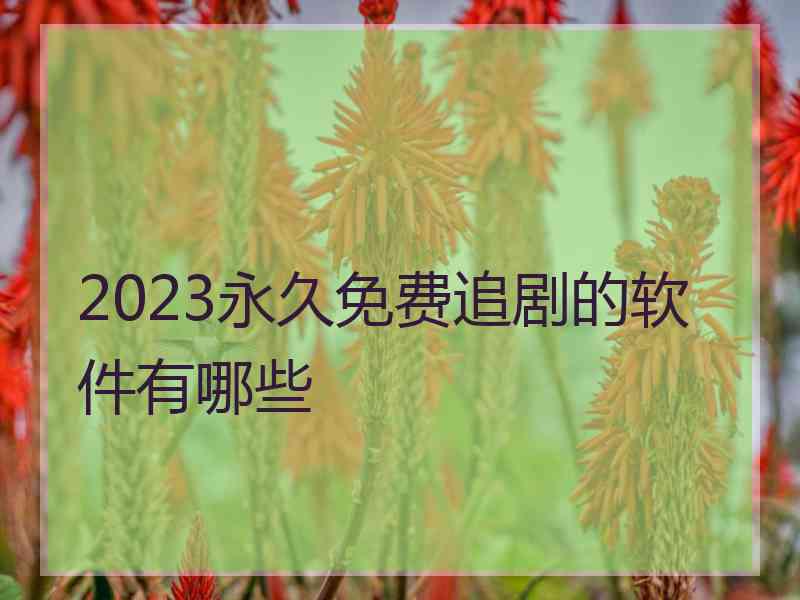 2023永久免费追剧的软件有哪些